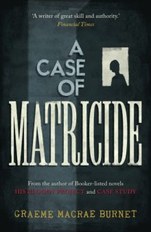 A Case of Matricide - Graeme Macrae Burnet