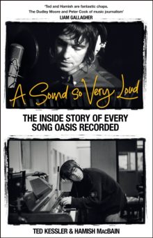A Sound So Very Loud: The Inside Story of Every Song Oasis Recorded - Ted Kessler & Hamish MacBain
