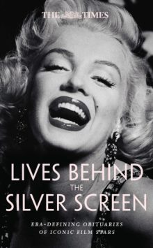 Lives Behind the Silver Screen: Era-Defining Obituaries of Iconic Film Stars - edited by Nigel Farndale
