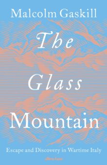 The Glass Mountain: Escape and Discovery in Wartime Italy - Malcom Gaskill