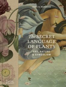 The Secret Language of Plants: Art, Nature & Symbolism - Hope B. Werness