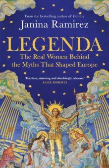 Legenda: The Real Women Behind the Myths That Shaped Europe - Janina Ramirez