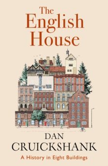 The English House: A History in Eight Buildings - Dan Cruickshank