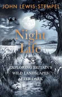 Night Life: Walking Britain’s wild landscapes after dark - John Lewis-Stempel (Signed)