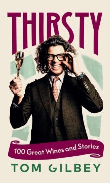 Thirsty: 100 Great Wines and Stories by the Wine Guy - Tom Gilbey