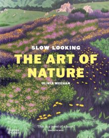 Slow Looking: The Art of Nature - Olivia Meehan