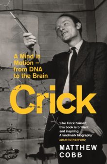 Crick: A Mind in Motion–from DNA to the Brain - Matthew Cobb