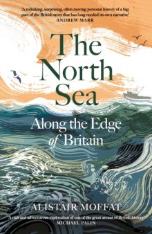 The North Sea: Along the Edge of Britain - Alistair Moffat