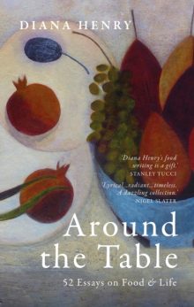Around the Table: 52 Essays on Food & Life - Diana Henry