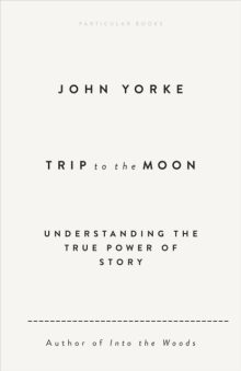 Trip to the Moon: Understanding the True Power Of Story - John Yorke (Signed)